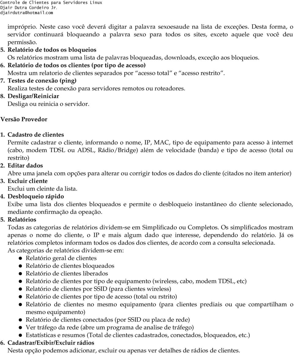 Relatório de todos os bloqueios Os relatórios mostram uma lista de palavras bloqueadas, downloads, exceção aos bloqueios. 6.