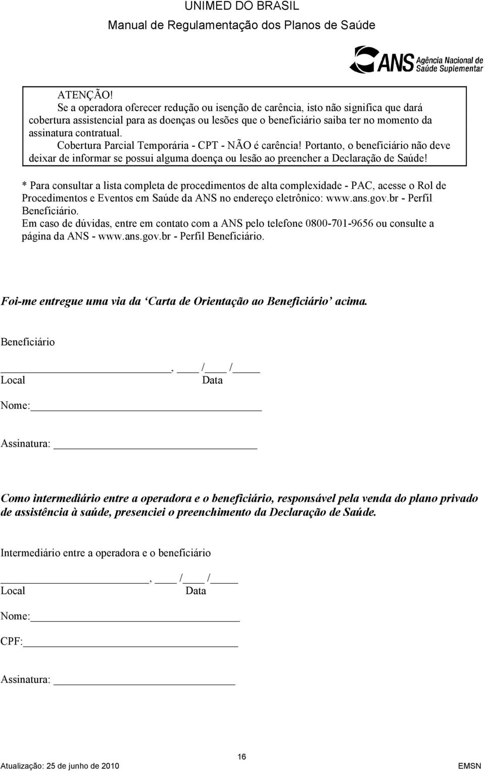 Cobertura Parcial Temporária - CPT - NÃO é carência! Portanto, o beneficiário não deve deixar de informar se possui alguma doença ou lesão ao preencher a Declaração de Saúde!