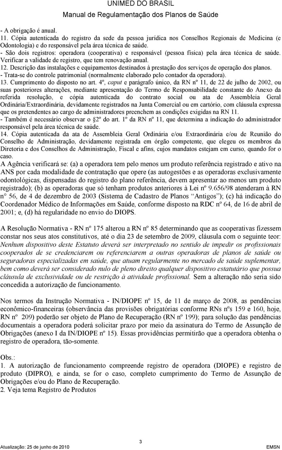 Descrição das instalações e equipamentos destinados à prestação dos serviços de operação dos planos. - Trata-se do controle patrimonial (normalmente elaborado pelo contador da operadora). 13.