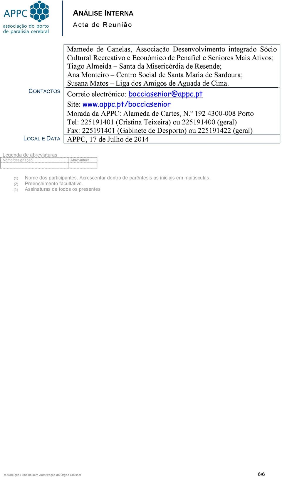 º 192 4300-008 Porto Tel: 225191401 (Cristina Teixeira) ou 225191400 (geral) Fax: 225191401 (Gabinete de Desporto) ou 225191422 (geral) LOCAL E DATA APPC, 17 de Julho de 2014 Legenda de abreviaturas