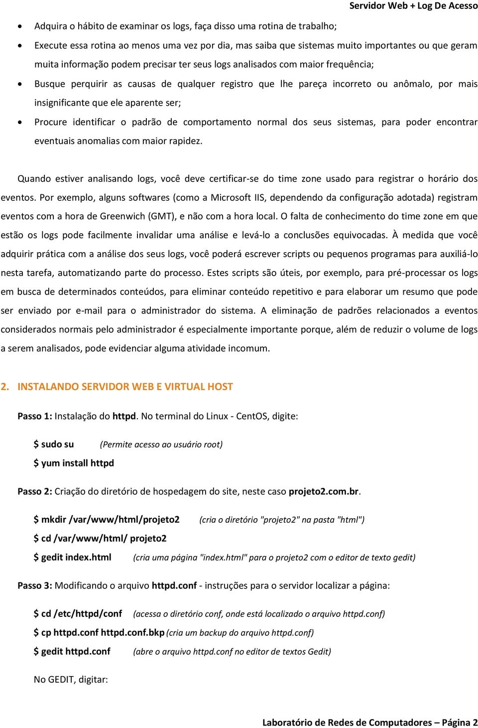 identificar o padrão de comportamento normal dos seus sistemas, para poder encontrar eventuais anomalias com maior rapidez.