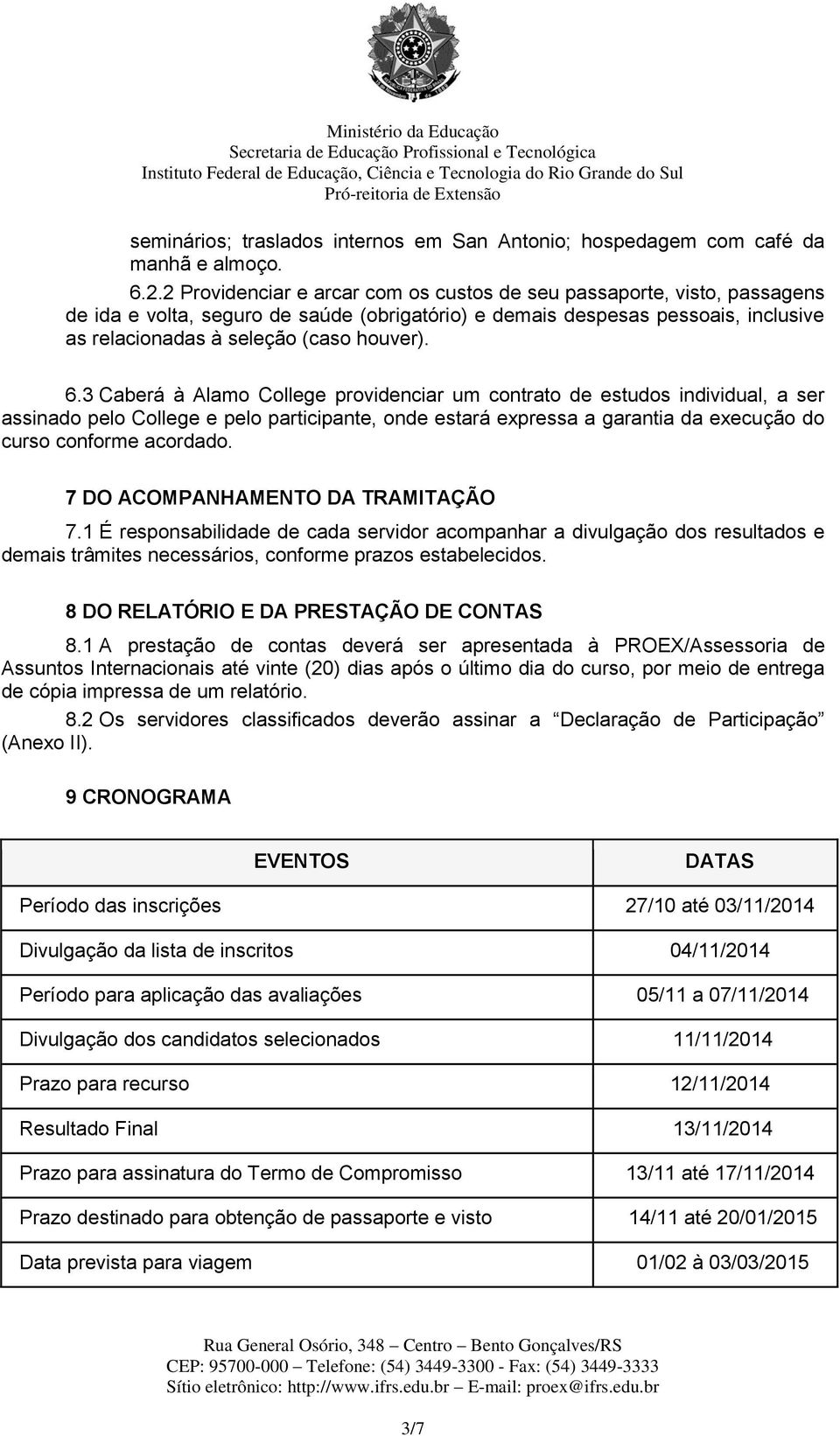 3 Caberá à Alamo College providenciar um contrato de estudos individual, a ser assinado pelo College e pelo participante, onde estará expressa a garantia da execução do curso conforme acordado.