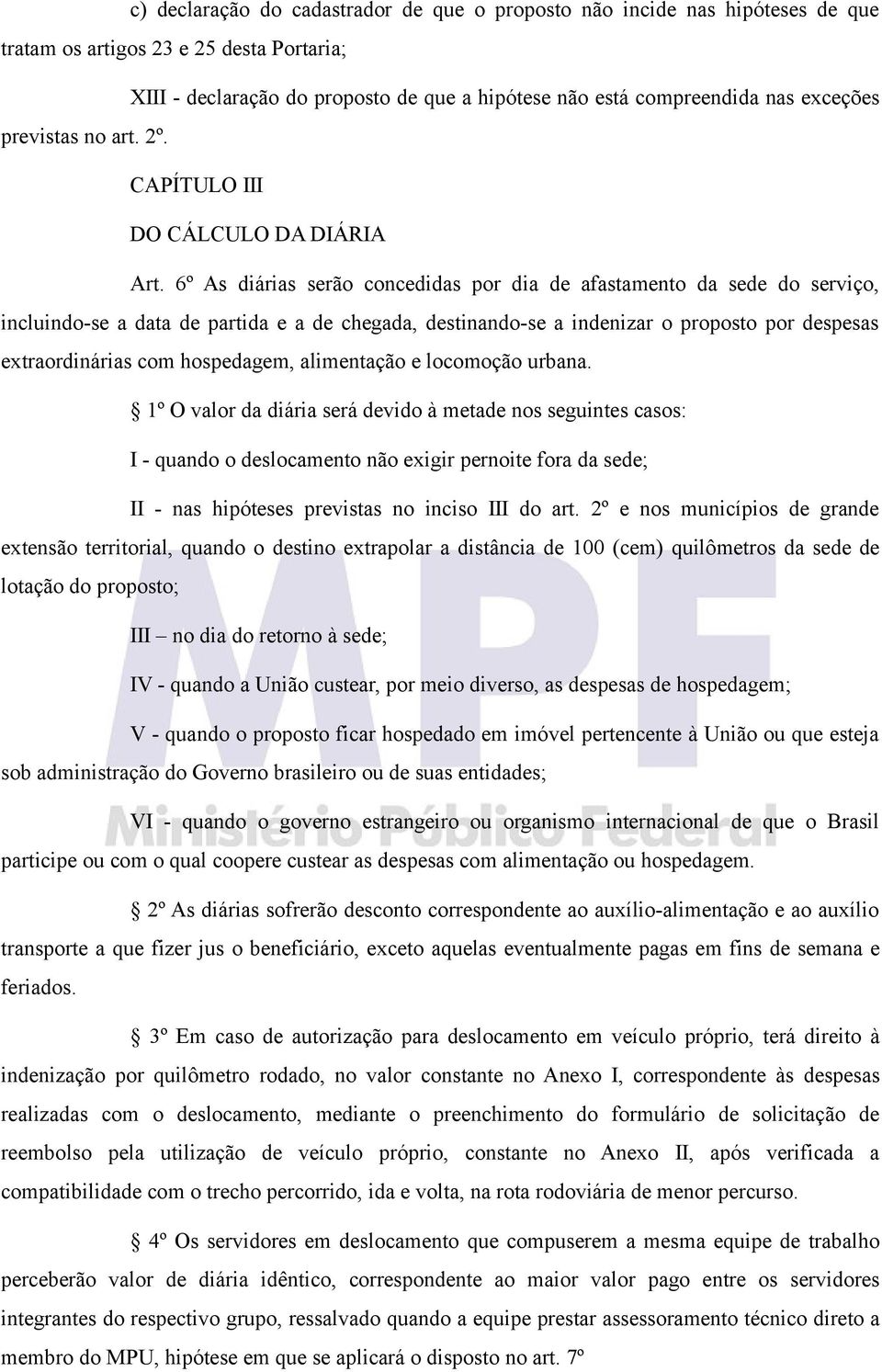 6º As diárias serão concedidas por dia de afastamento da sede do serviço, incluindo-se a data de partida e a de chegada, destinando-se a indenizar o proposto por despesas extraordinárias com