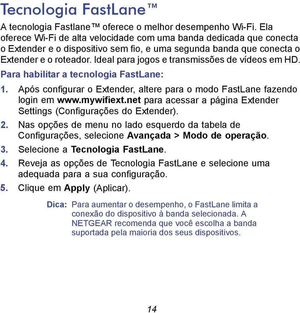 Ideal para jogos e transmissões de vídeos em HD. Para habilitar a tecnologia FastLane: 1. Após configurar o Extender, altere para o modo FastLane fazendo login em www.mywifiext.