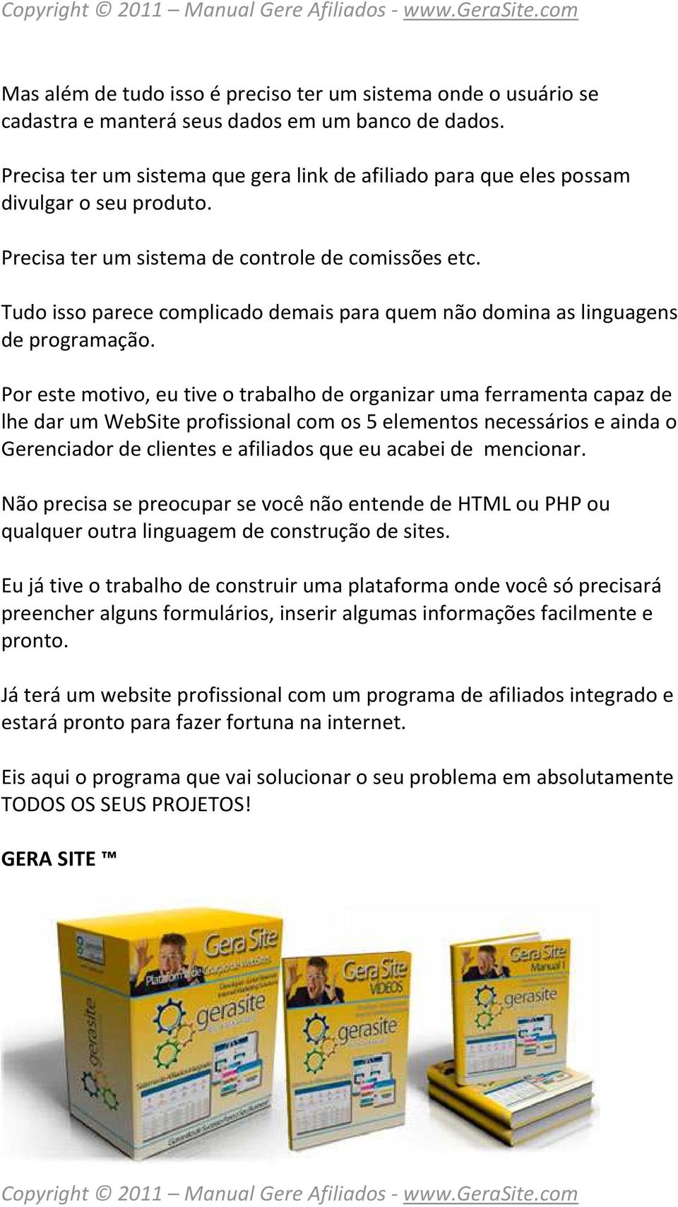 Tudo isso parece complicado demais para quem não domina as linguagens de programação.