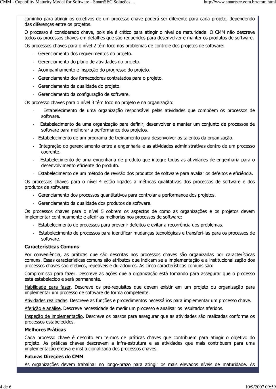 O CMM não descreve todos os processos chaves em detalhes que são requeridos para desenvolver e manter os produtos de software.