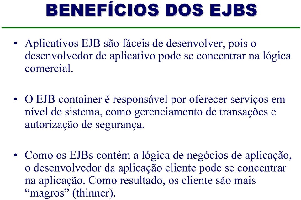 O EJB container é responsável por oferecer serviços em nível de sistema, como gerenciamento de transações e