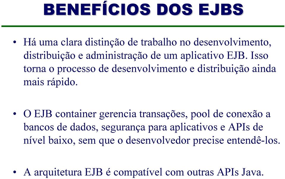 O EJB container gerencia transações, pool de conexão a bancos de dados, segurança para aplicativos e