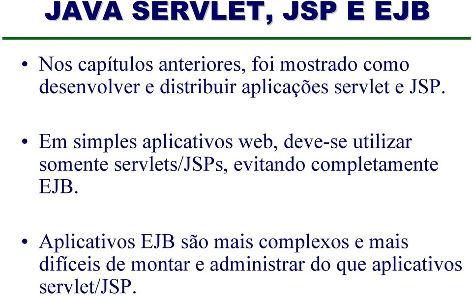 Em simples aplicativos web, deve-se utilizar somente servlets/jsps, evitando