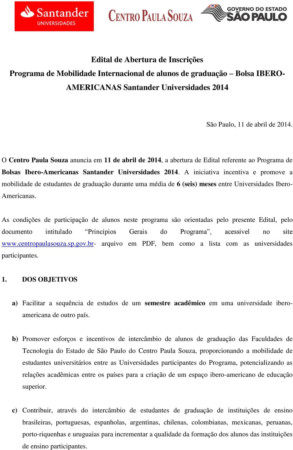 A iniciativa incentiva e promove a mobilidade de estudantes de graduação durante uma média de 6 (seis) meses entre Universidades Ibero- Americanas.