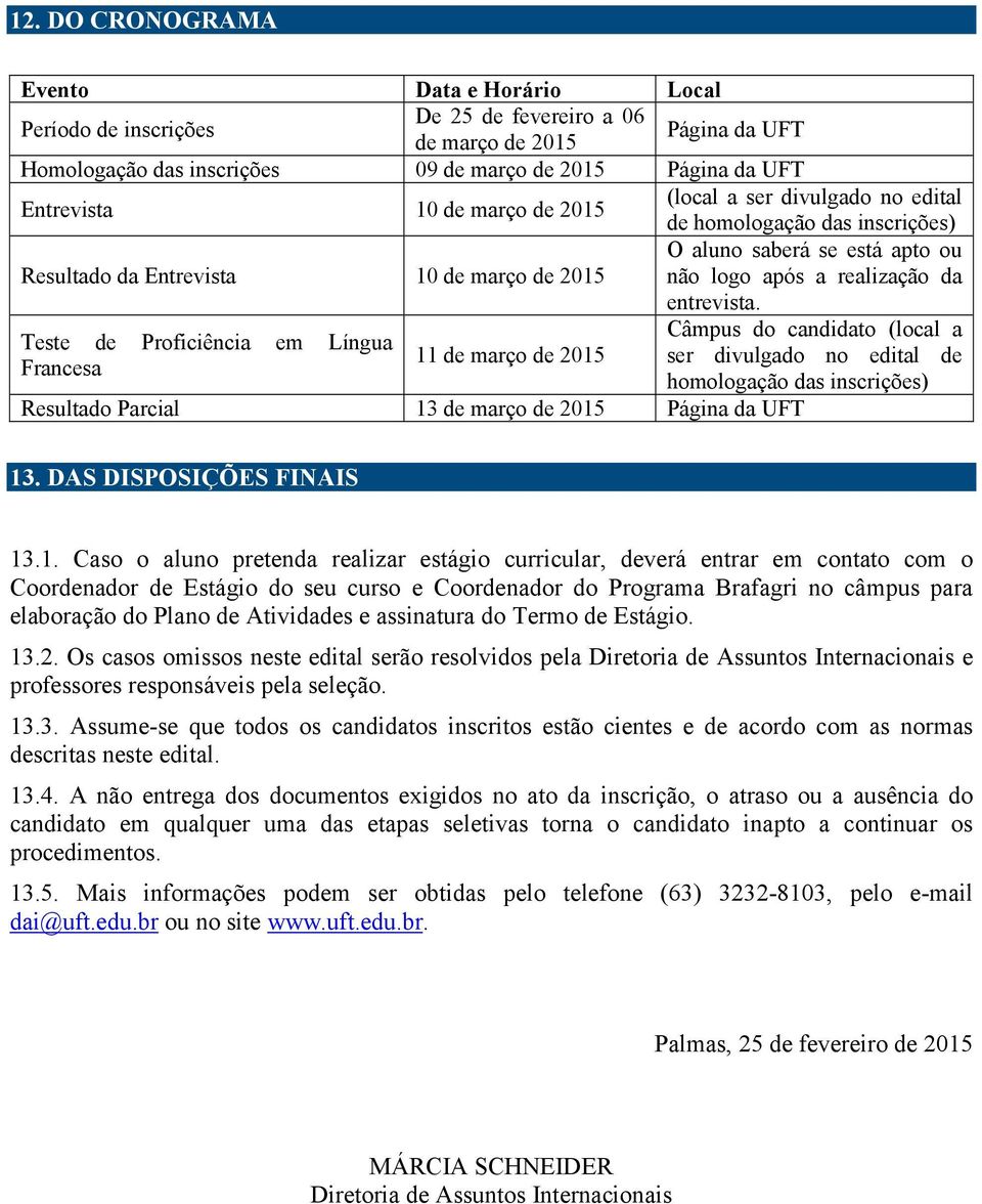 Câmpus do candidato (local a Teste de Proficiência em Língua 11 de março de 2015 ser divulgado no edital de Francesa homologação das inscrições) Resultado Parcial 13 de março de 2015 Página da UFT 13.