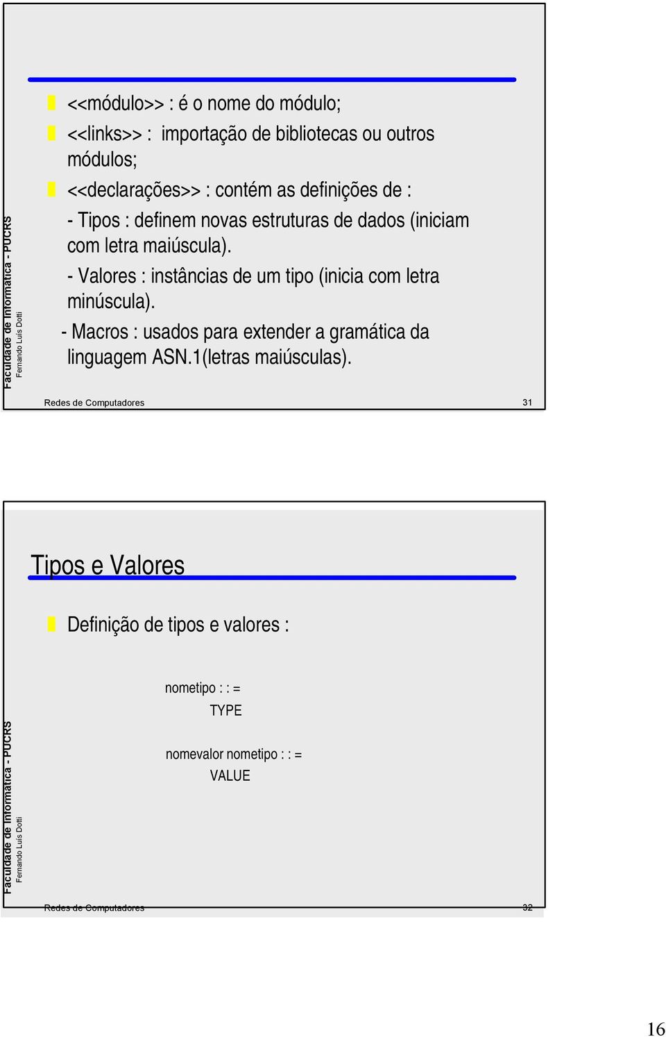 - Valores : instâncias de um tipo (inicia com letra minúscula). - Macros : usados para extender a gramática da linguagem ASN.