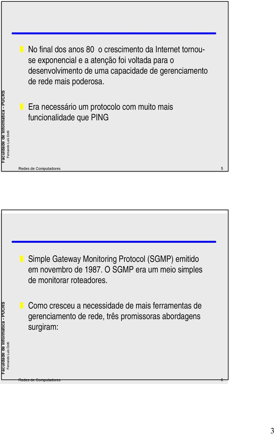 Era necessário um protocolo com muito mais funcionalidade que PING Redes de Computadores 5 Simple Gateway Monitoring Protocol