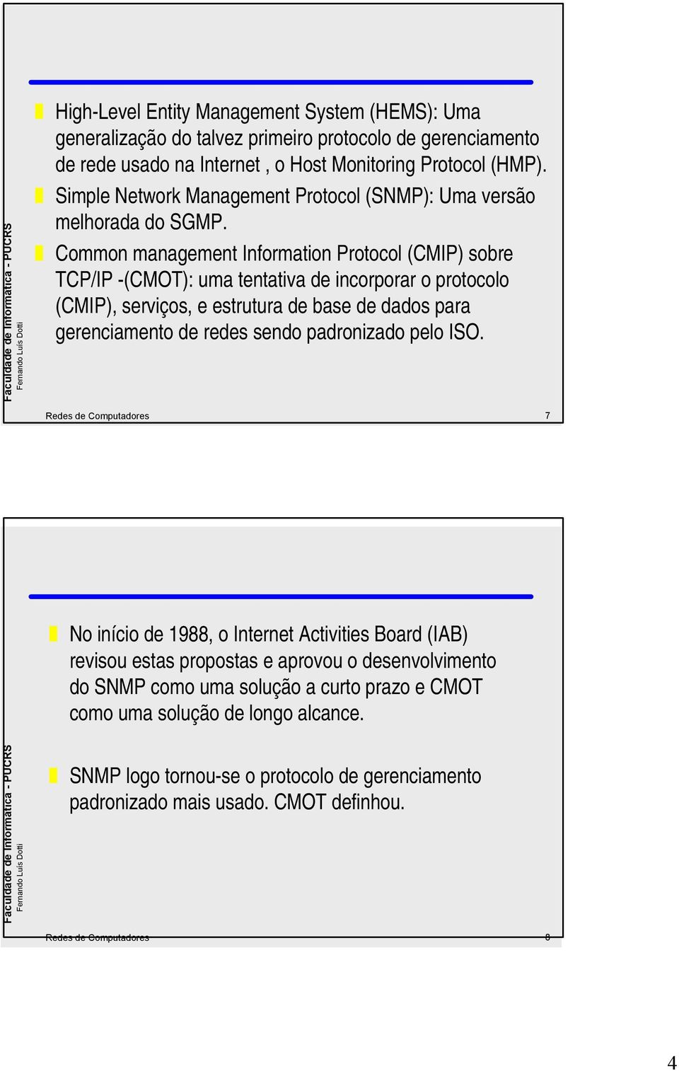 Common management Information Protocol (CMIP) sobre TCP/IP -(CMOT): uma tentativa de incorporar o protocolo (CMIP), serviços, e estrutura de base de dados para gerenciamento de redes sendo