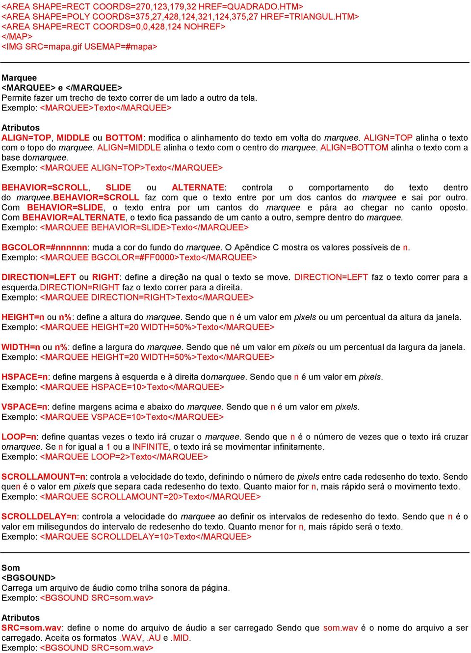 ALIGN=MIDDLE alinha o texto com o centro do marquee. ALIGN=BOTTOM alinha o texto com a base domarquee.