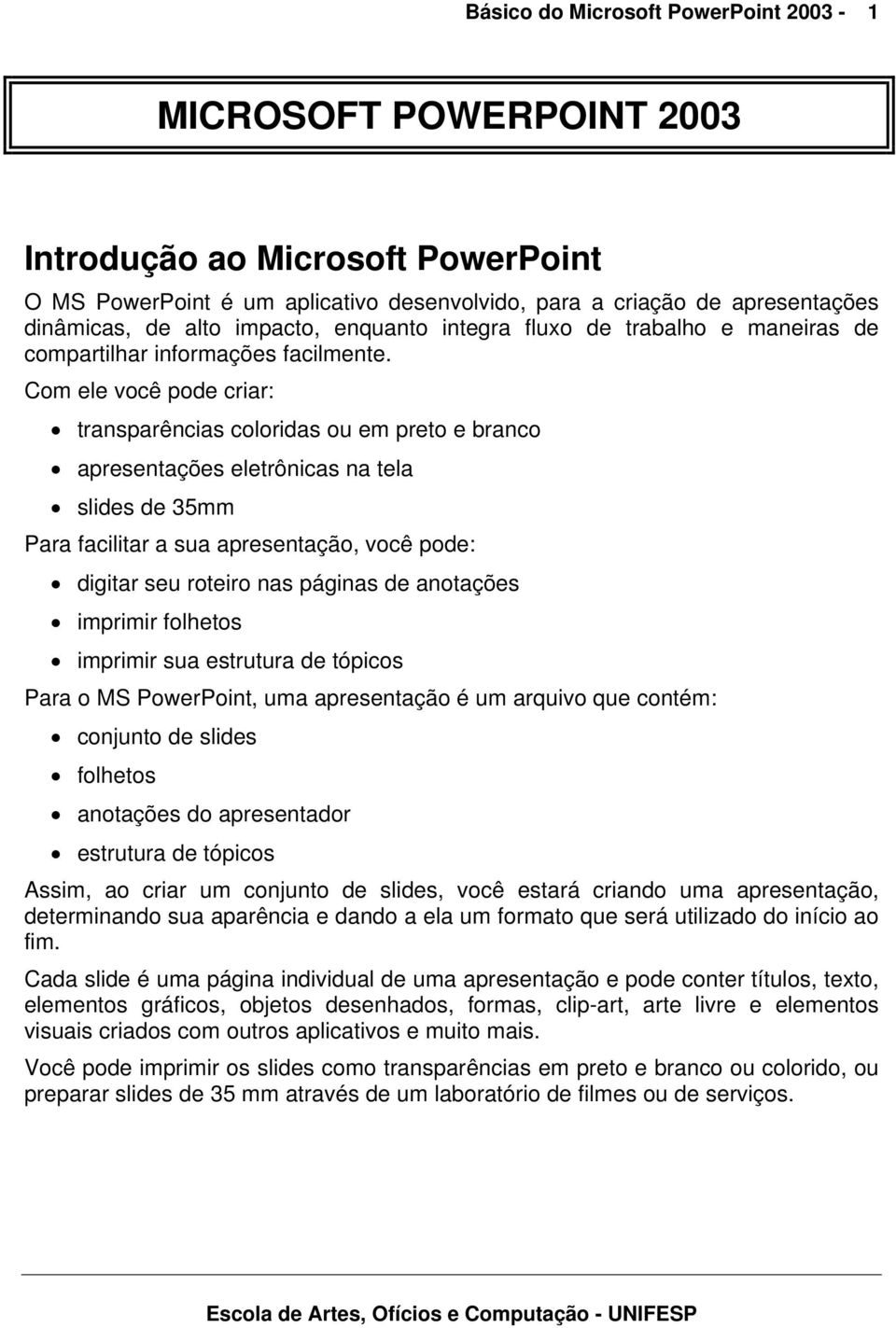 Com ele você pode criar: transparências coloridas ou em preto e branco apresentações eletrônicas na tela slides de 35mm Para facilitar a sua apresentação, você pode: digitar seu roteiro nas páginas