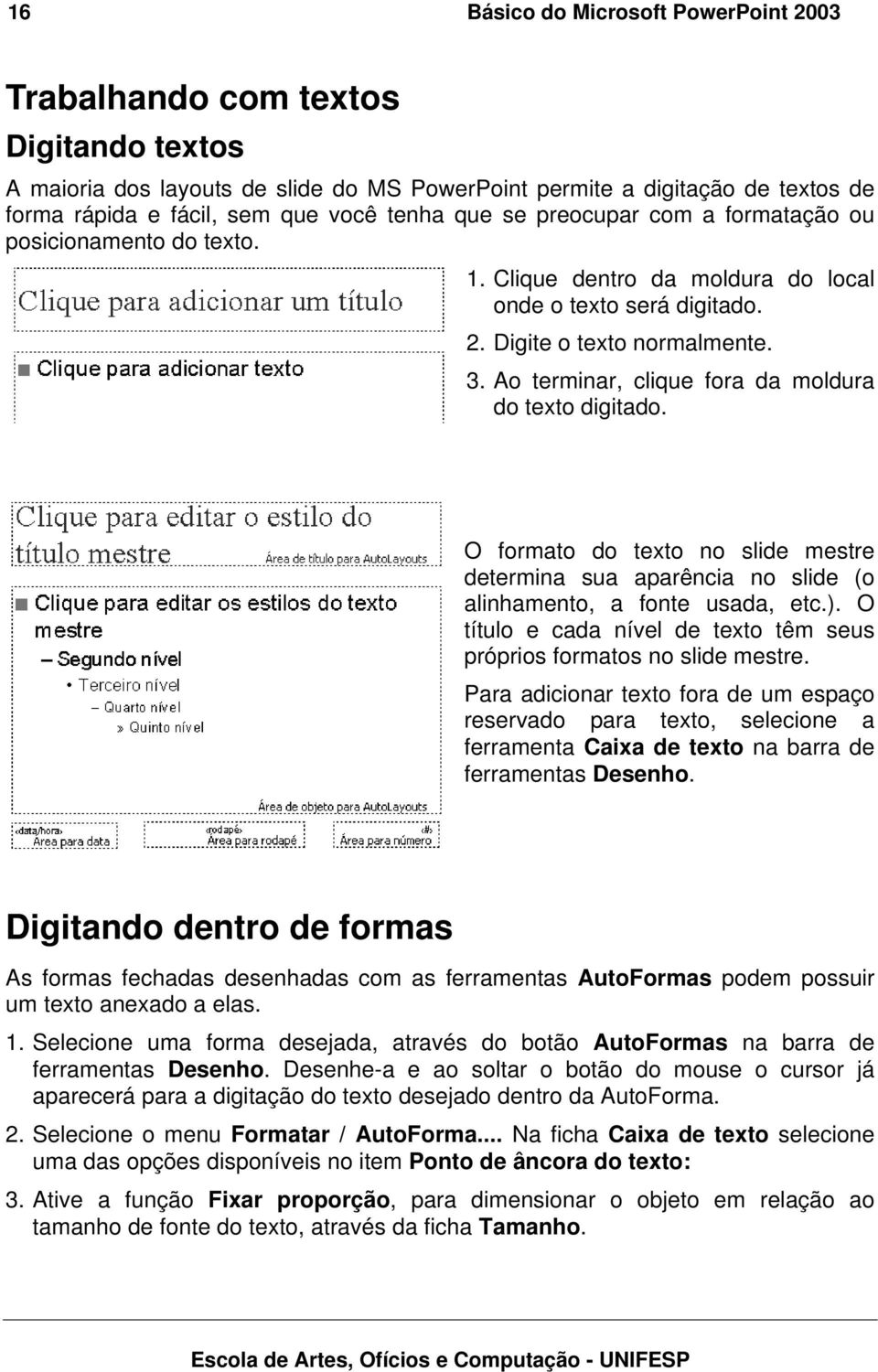 Ao terminar, clique fora da moldura do texto digitado. O formato do texto no slide mestre determina sua aparência no slide (o alinhamento, a fonte usada, etc.).