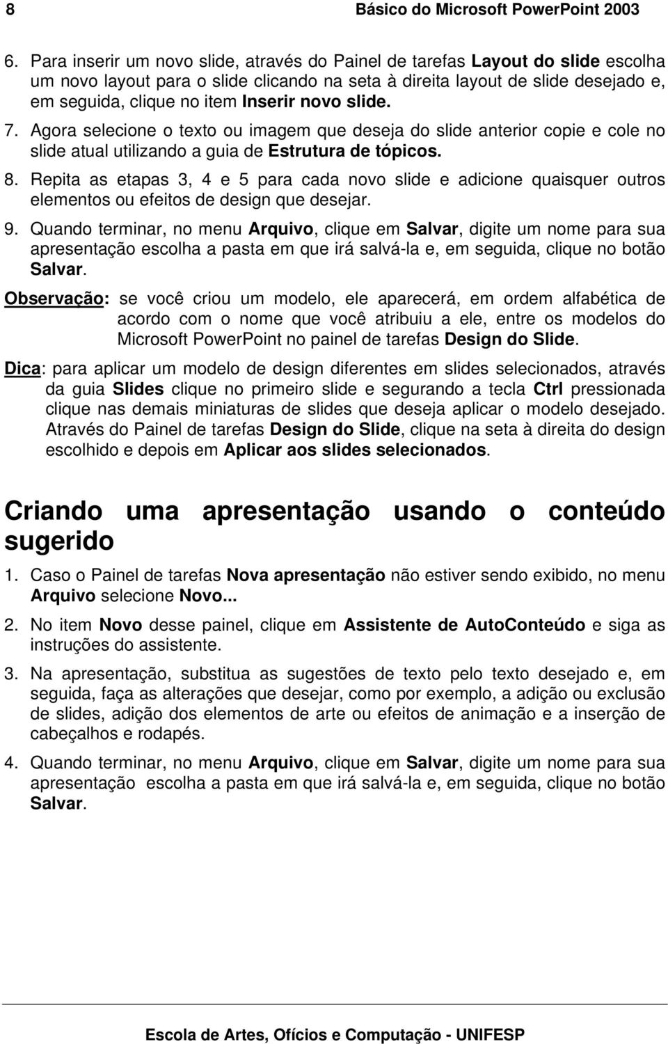 novo slide. 7. Agora selecione o texto ou imagem que deseja do slide anterior copie e cole no slide atual utilizando a guia de Estrutura de tópicos. 8.