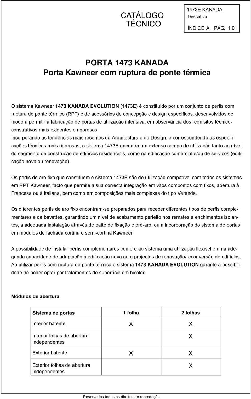 acessórios de concepção e design específicos, desenvolvidos de modo a permitir a fabricação de portas de utilização intensiva, em observância dos requisitos técnicoconstrutivos mais exigentes e