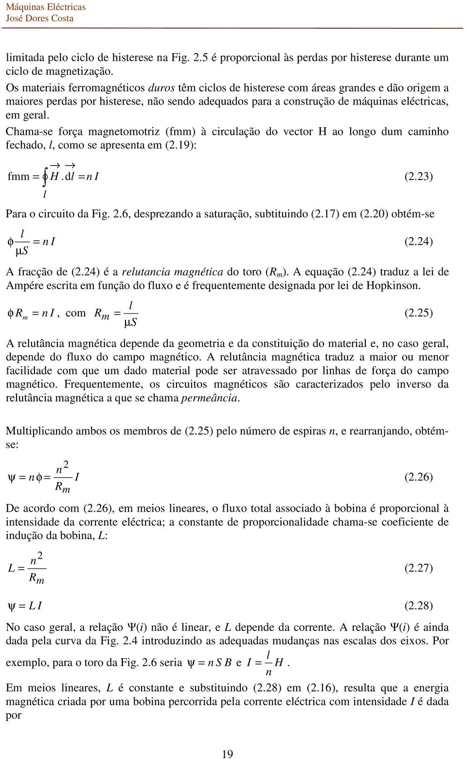 Chama-se foça magnetomotiz (fmm) à ciculação do vecto H ao longo dum caminho fechado, l, como se apesenta em (.9): fmm = H. d l = n I (.) l Paa o cicuito da Fig.