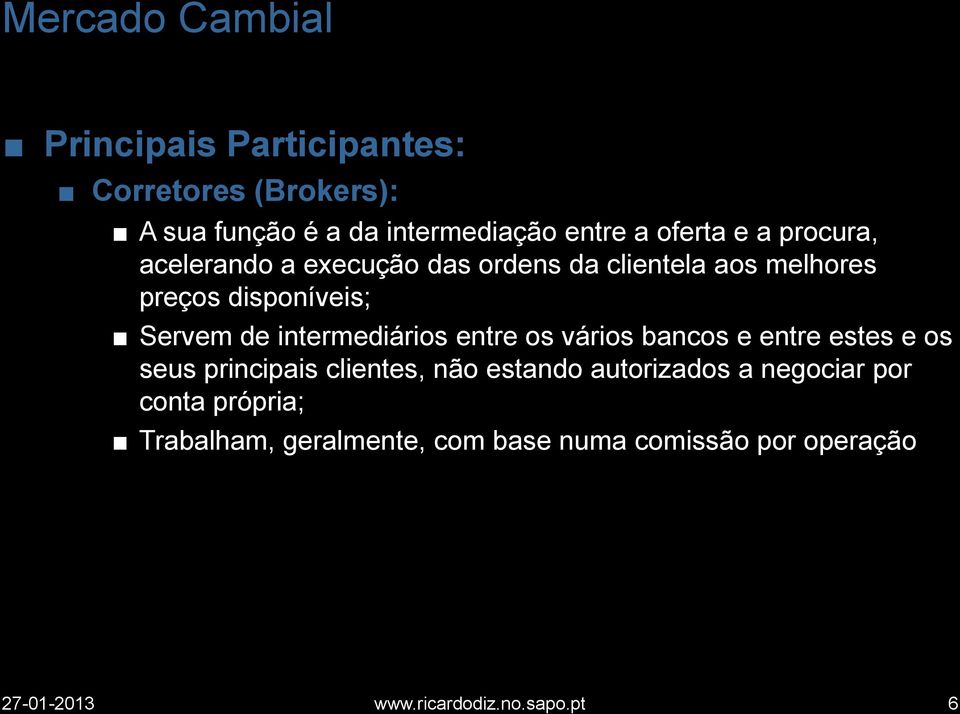 disponíveis; Servem de intermediários entre os vários bancos e entre estes e os seus principais