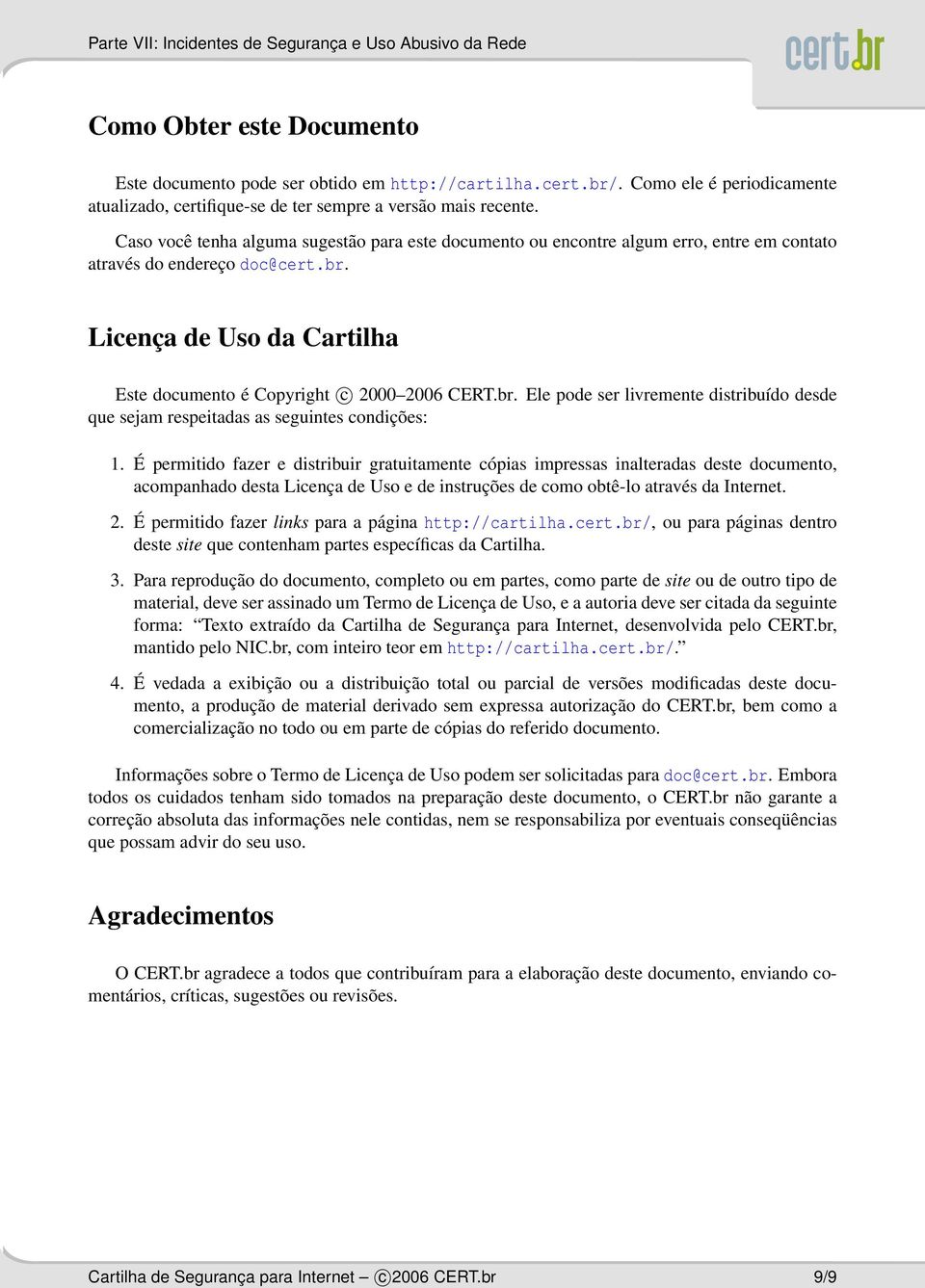 Licença de Uso da Cartilha Este documento é Copyright c 2000 2006 CERT.br. Ele pode ser livremente distribuído desde que sejam respeitadas as seguintes condições: 1.