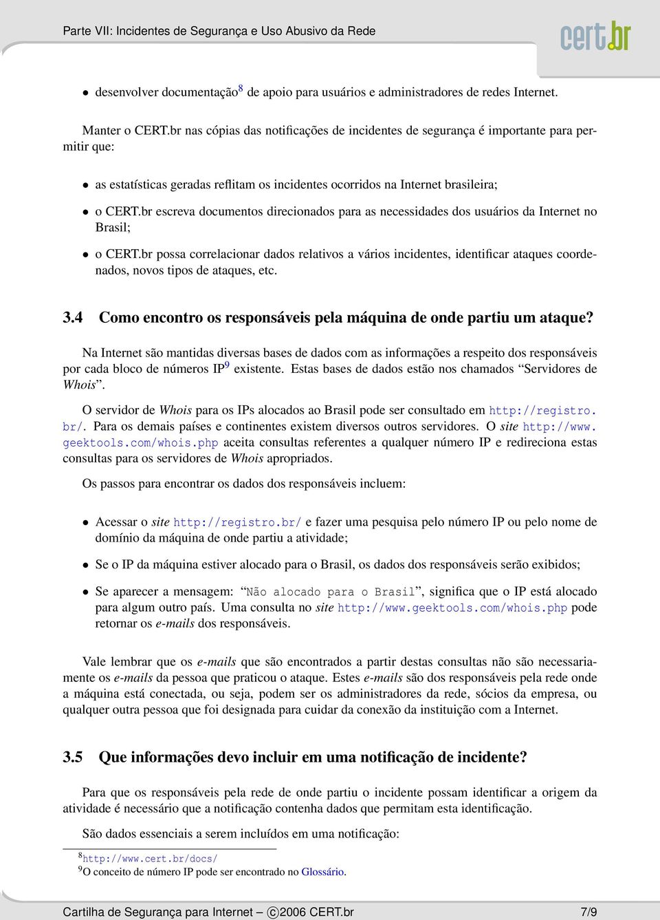 br escreva documentos direcionados para as necessidades dos usuários da Internet no Brasil; o CERT.