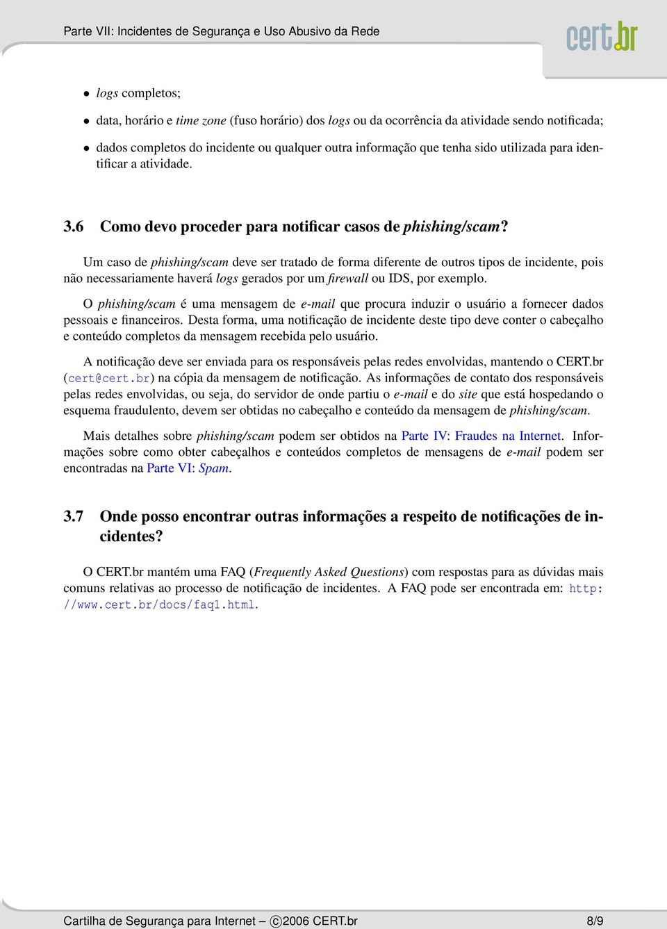 Um caso de phishing/scam deve ser tratado de forma diferente de outros tipos de incidente, pois não necessariamente haverá logs gerados por um firewall ou IDS, por exemplo.