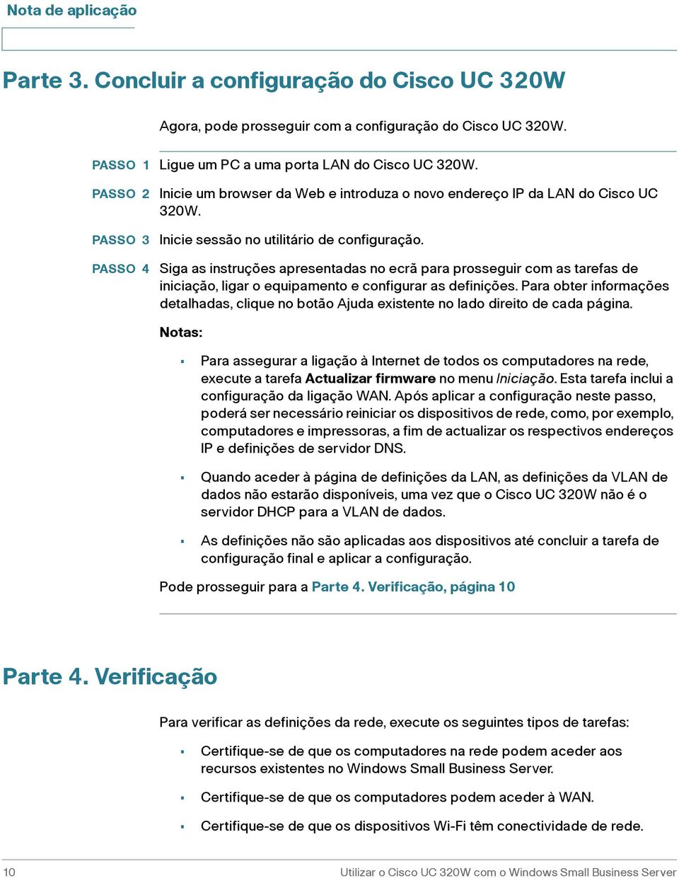 Siga as instruções apresentadas no ecrã para prosseguir com as tarefas de iniciação, ligar o equipamento e configurar as definições.