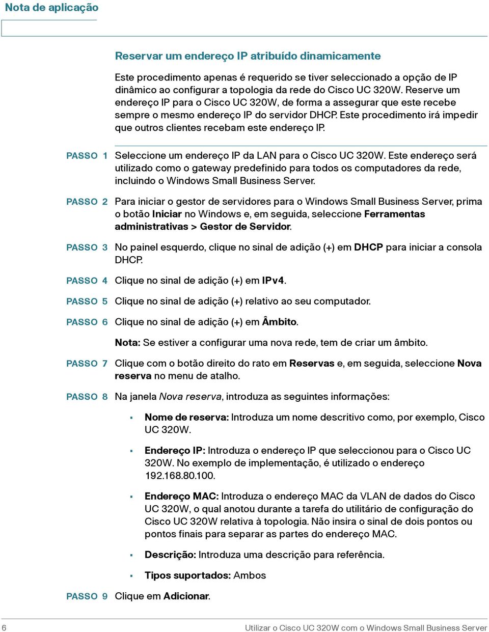 Este procedimento irá impedir que outros clientes recebam este endereço IP. PASSO 1 PASSO 2 PASSO 5 PASSO 6 Seleccione um endereço IP da LAN para o Cisco UC 320W.