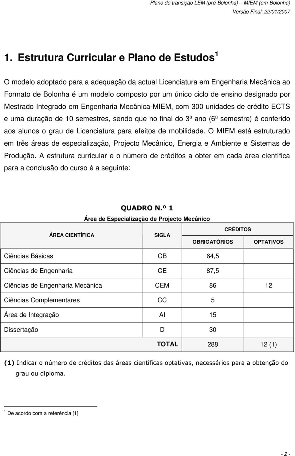 de Licenciatura para efeitos de mobilidade. O MIEM está estruturado em três áreas de especialização, Projecto Mecânico, Energia e Ambiente e Sistemas de Produção.