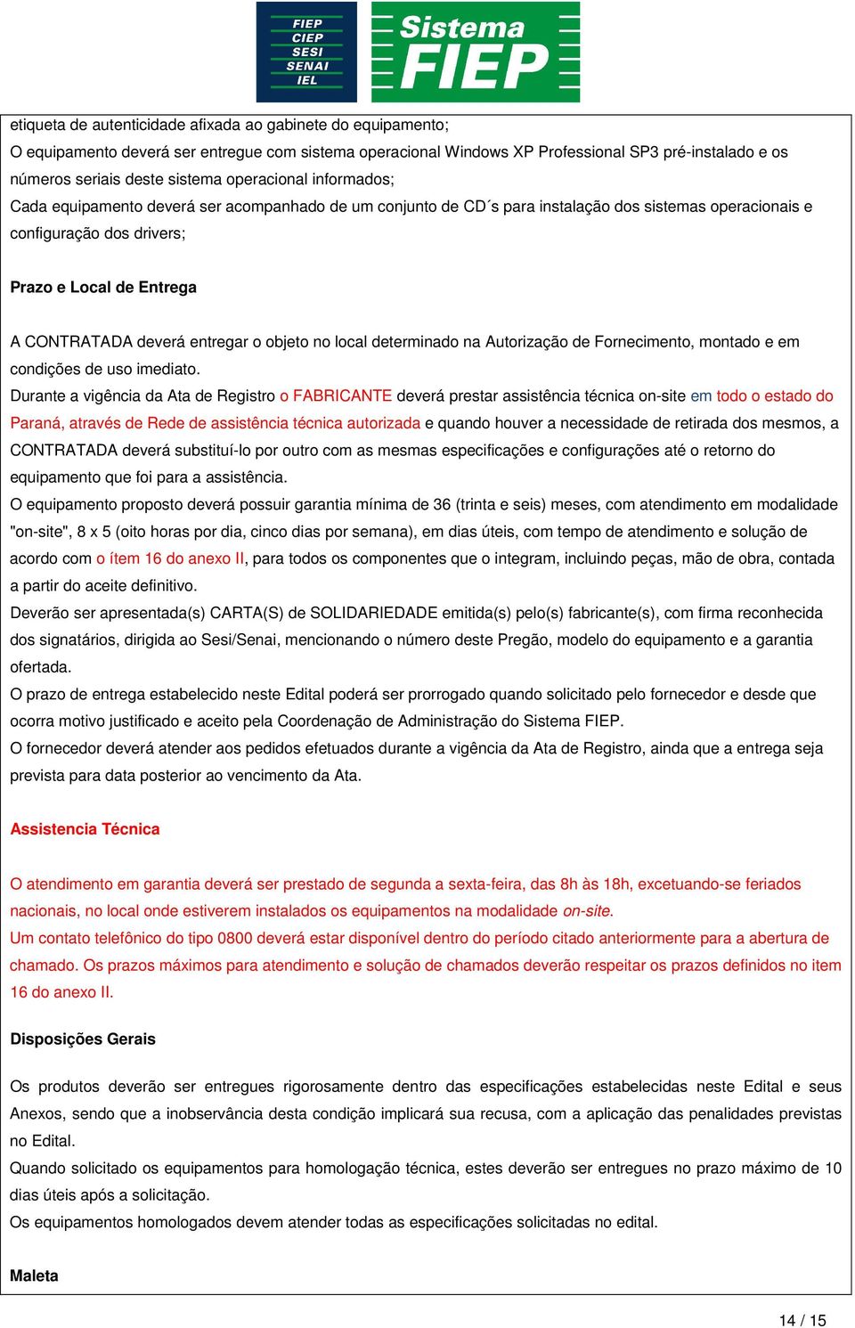 deverá entregar o objeto no local determinado na Autorização de Fornecimento, montado e em condições de uso imediato.