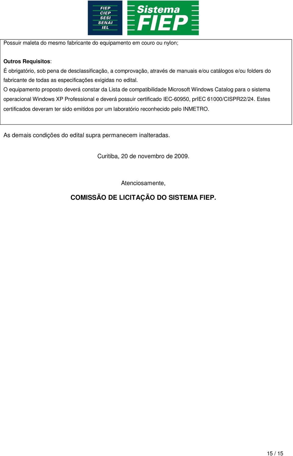 O equipamento proposto deverá constar da Lista de compatibilidade Microsoft Windows Catalog para o sistema operacional Windows XP Professional e deverá possuir certificado