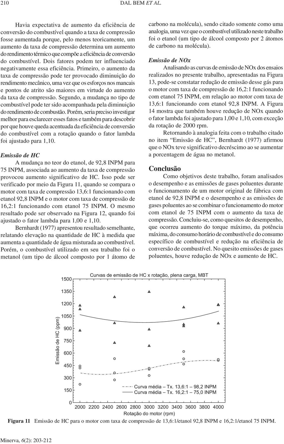 aumento do rendimento térmico que compõe a eficiência de conversão do combustível. Dois fatores podem ter influenciado negativamente essa eficiência.