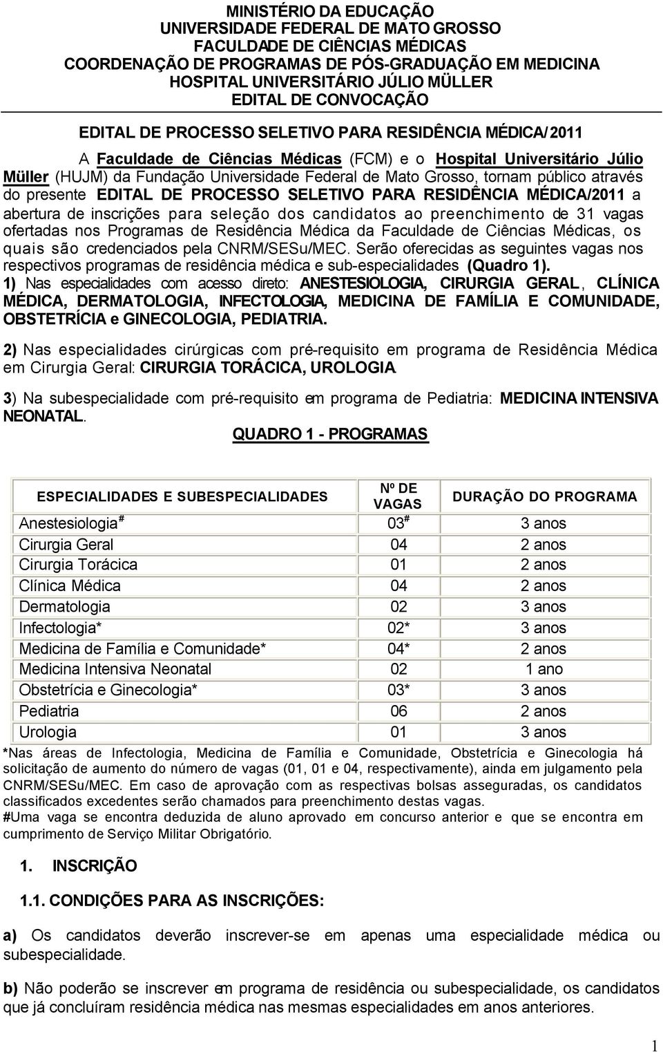 público através do presente EDITAL DE PROCESSO SELETIVO PARA RESIDÊNCIA MÉDICA/2011 a abertura de inscrições para seleção dos candidatos ao preenchimento de 31 vagas ofertadas nos Programas de