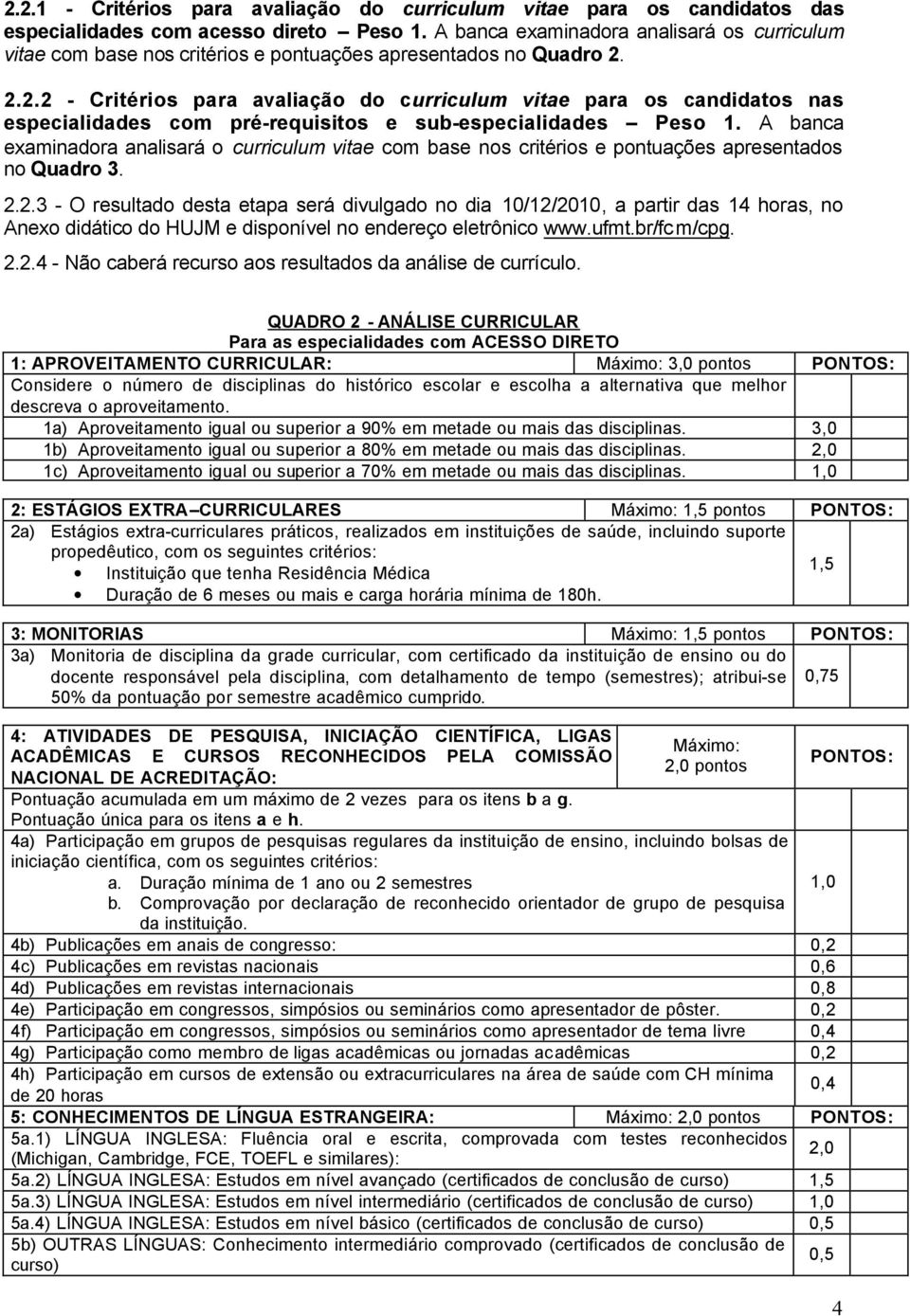 2.2.2 - Critérios para avaliação do curriculum vitae para os candidatos nas especialidades com pré-requisitos e sub-especialidades Peso 1.