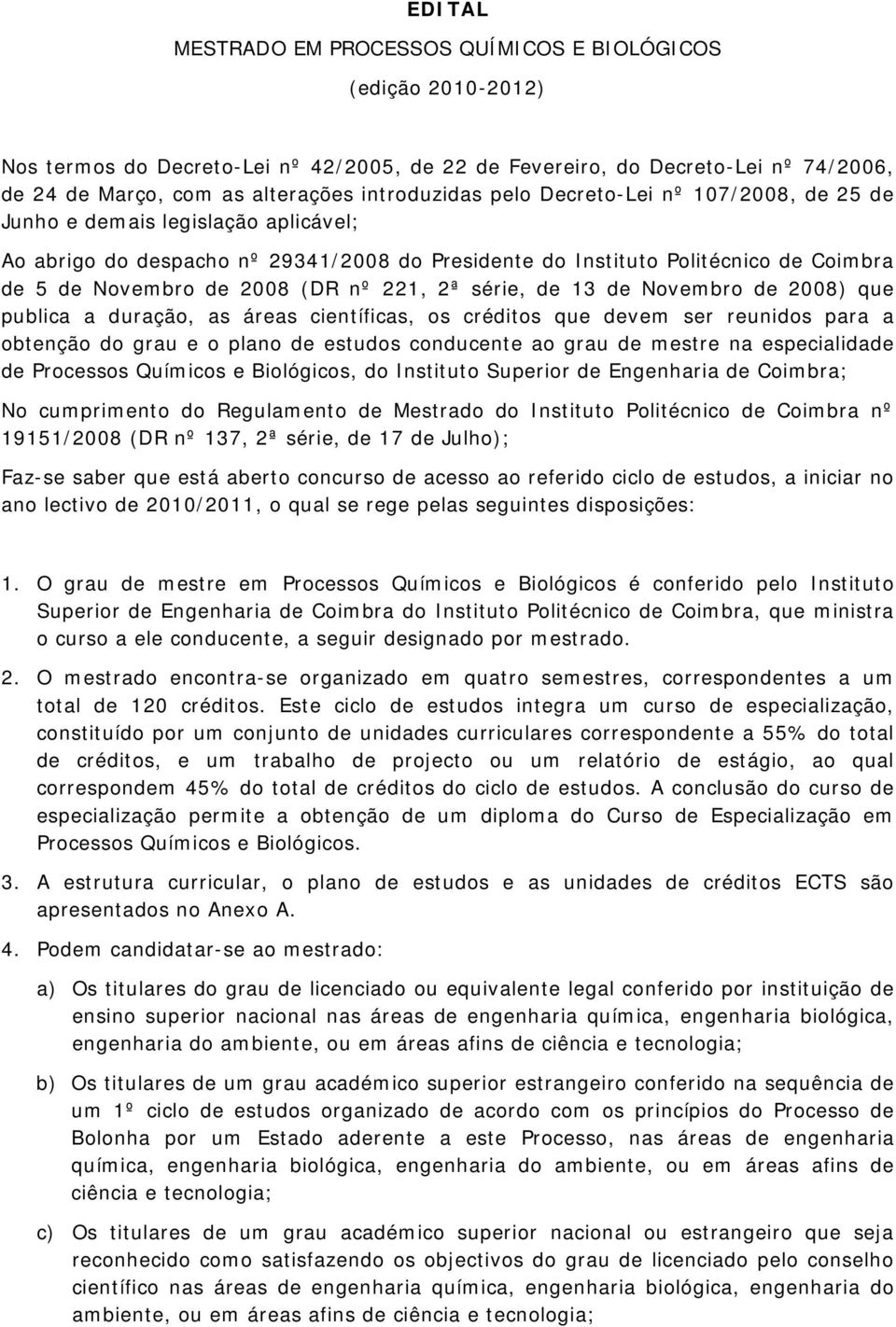 (DR nº 221, 2ª série, de 13 de Novembro de 2008) que publica a duração, as áreas s, os créditos que devem ser reunidos para a obtenção do grau e o plano de estudos conducente ao grau de mestre na