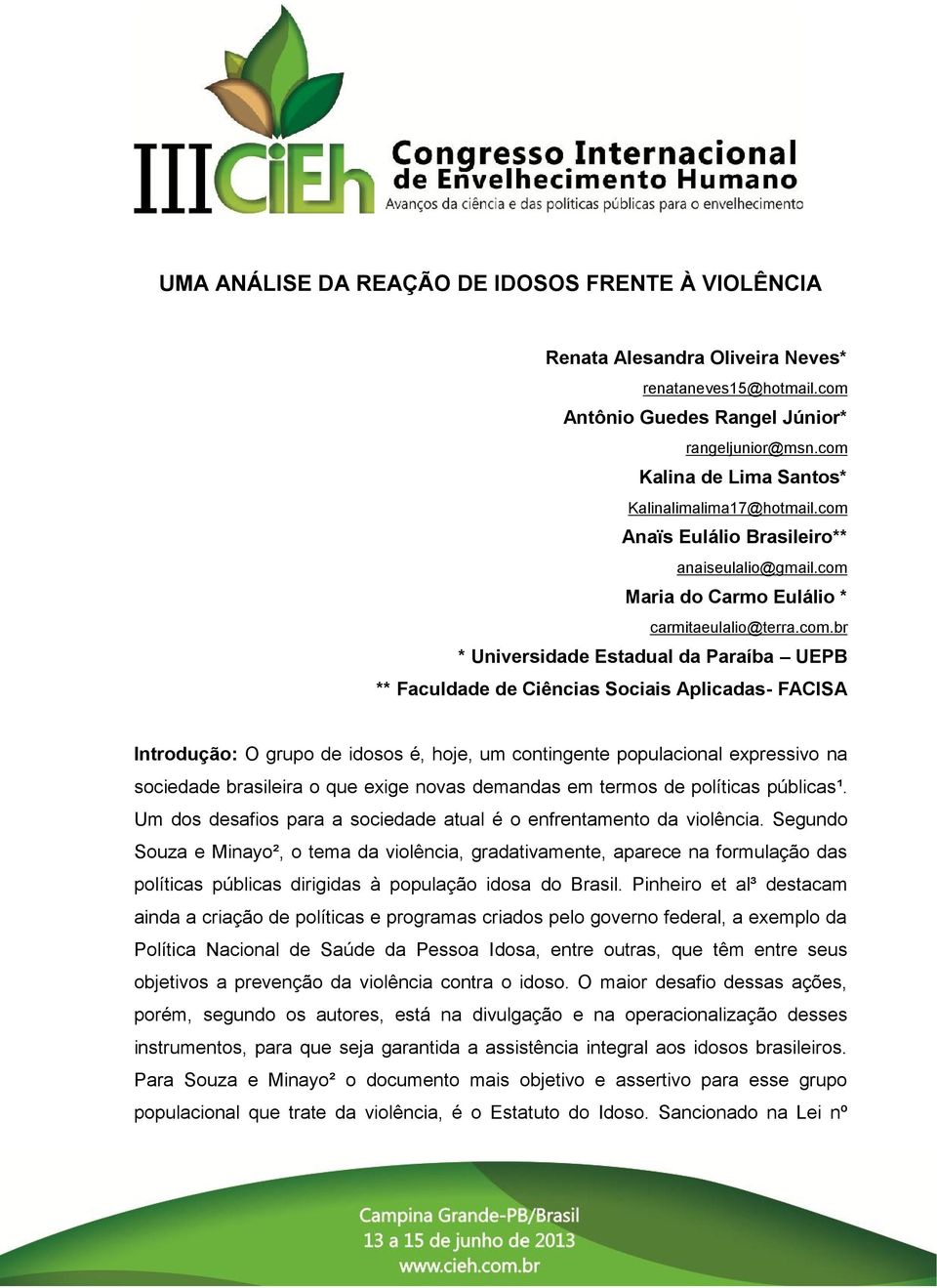 ** Faculdade de Ciências Sociais Aplicadas- FACISA Introdução: O grupo de idosos é, hoje, um contingente populacional expressivo na sociedade brasileira o que exige novas demandas em termos de