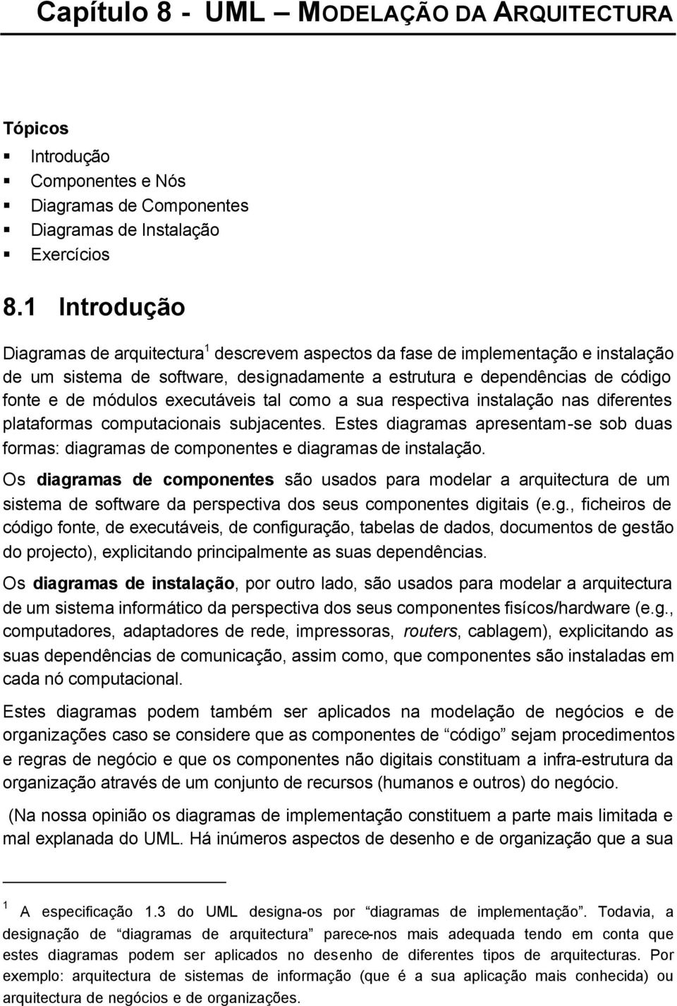 executáveis tal como a sua respectiva instalação nas diferentes plataformas computacionais subjacentes.