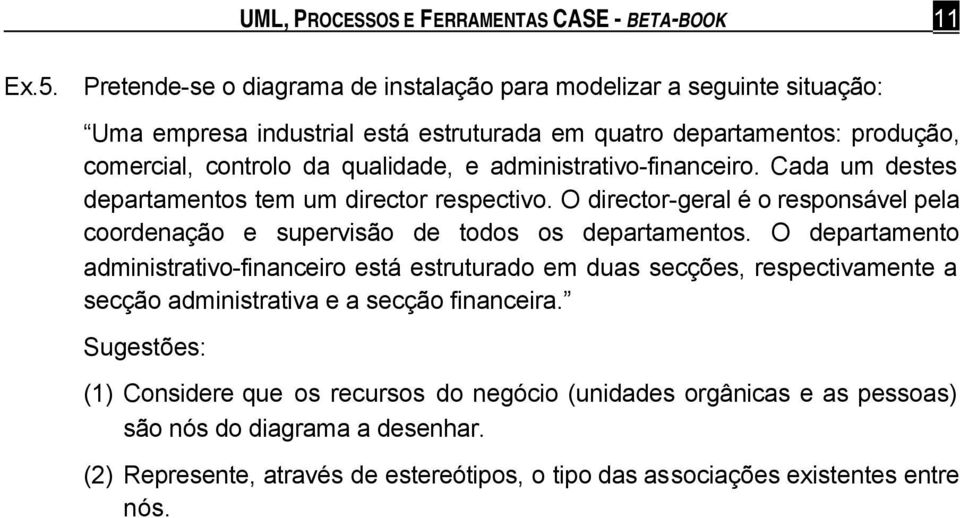 administrativo-financeiro. Cada um destes departamentos tem um director respectivo. O director-geral é o responsável pela coordenação e supervisão de todos os departamentos.