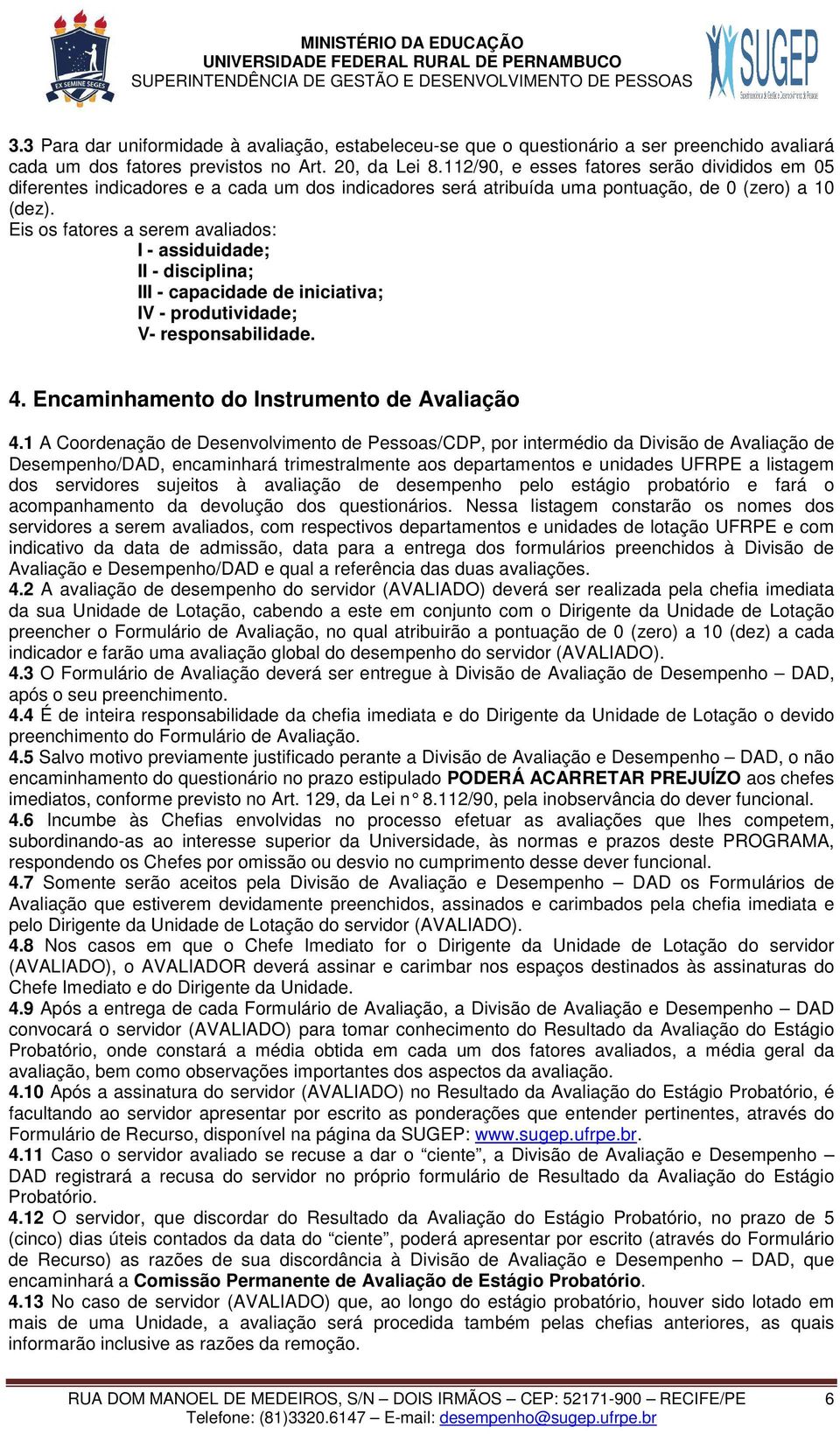 Eis os fatores a serem avaliados: I - assiduidade; II - disciplina; III - capacidade de iniciativa; IV - produtividade; V- responsabilidade. 4. Encaminhamento do Instrumento de Avaliação 4.