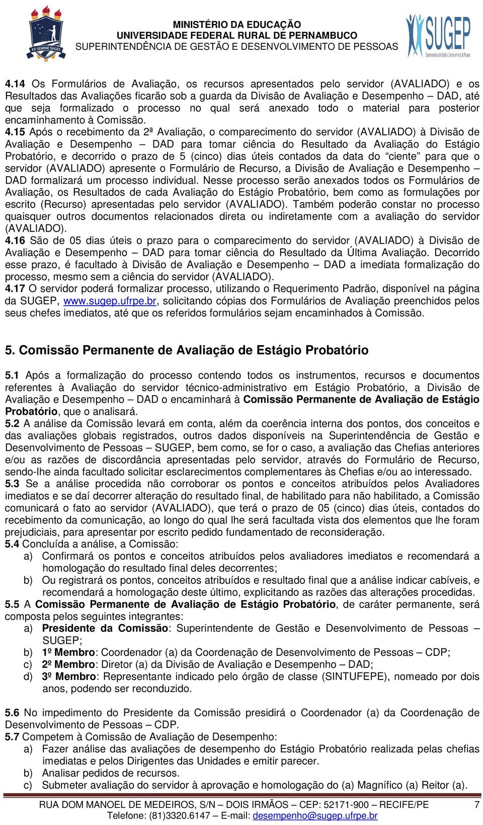 15 Após o recebimento da 2ª Avaliação, o comparecimento do servidor (AVALIADO) à Divisão de Avaliação e Desempenho DAD para tomar ciência do Resultado da Avaliação do Estágio Probatório, e decorrido