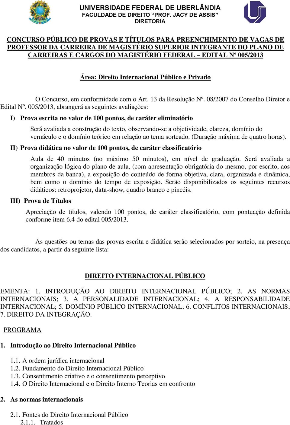 FEDERAL EDITAL Nº 005/2013 Área: Direito Internacional Público e Privado O Concurso, em conformidade com o Art. 13 da Resolução Nº. 08/2007 do Conselho Diretor e Edital Nº.
