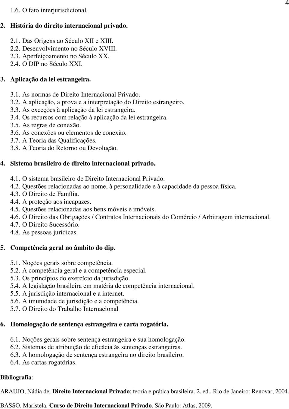 3.4. Os recursos com relação à aplicação da lei estrangeira. 3.5. As regras de conexão. 3.6. As conexões ou elementos de conexão. 3.7. A Teoria das Qualificações. 3.8.