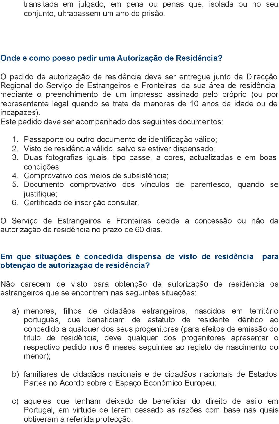 pelo próprio (ou por representante legal quando se trate de menores de 10 anos de idade ou de incapazes). Este pedido deve ser acompanhado dos seguintes documentos: 1.