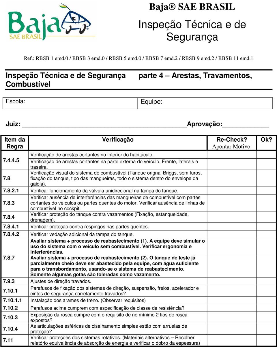 1 Verificar funcionamento da válvula unidirecional na tampa do tanque. Verificar ausência de interferências das mangueiras de combustível com partes 7.8.