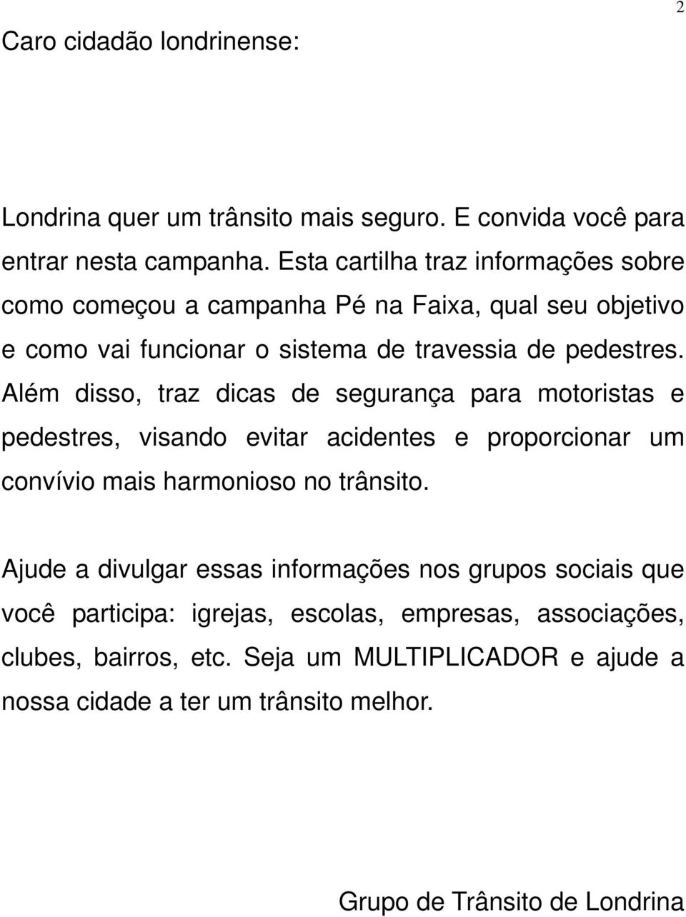 Além disso, traz dicas de segurança para motoristas e pedestres, visando evitar acidentes e proporcionar um convívio mais harmonioso no trânsito.