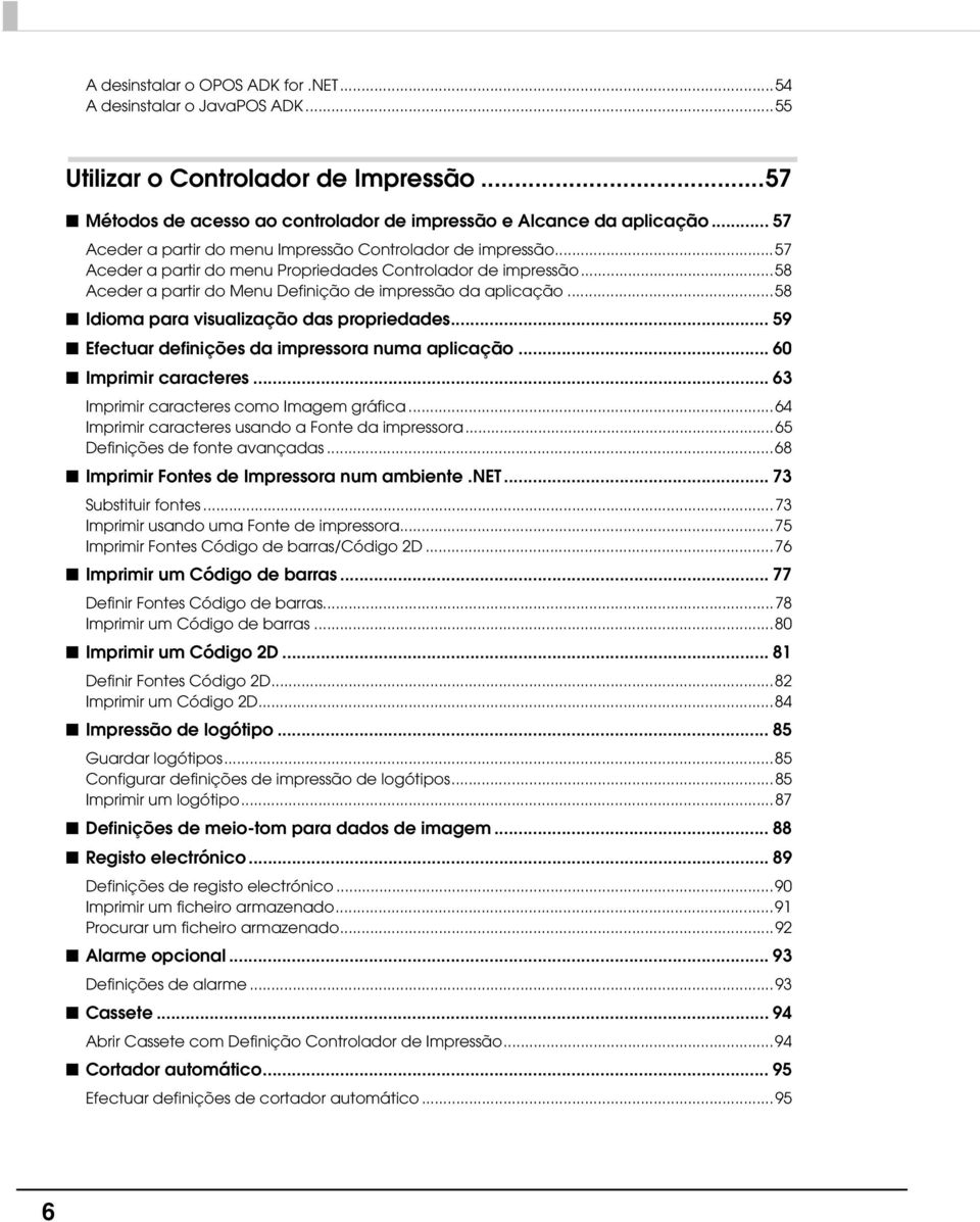 ..58 Idioma para visualização das propriedades... 59 Efectuar definições da impressora numa aplicação... 60 Imprimir caracteres... 63 Imprimir caracteres como Imagem gráfica.