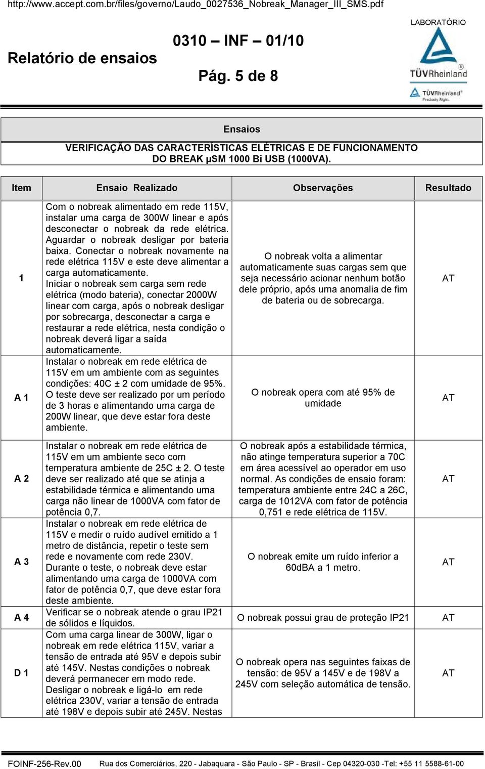 Aguardar o nobreak desligar por bateria baixa. Conectar o nobreak novamente na rede elétrica 115V e este deve alimentar a carga automaticamente.