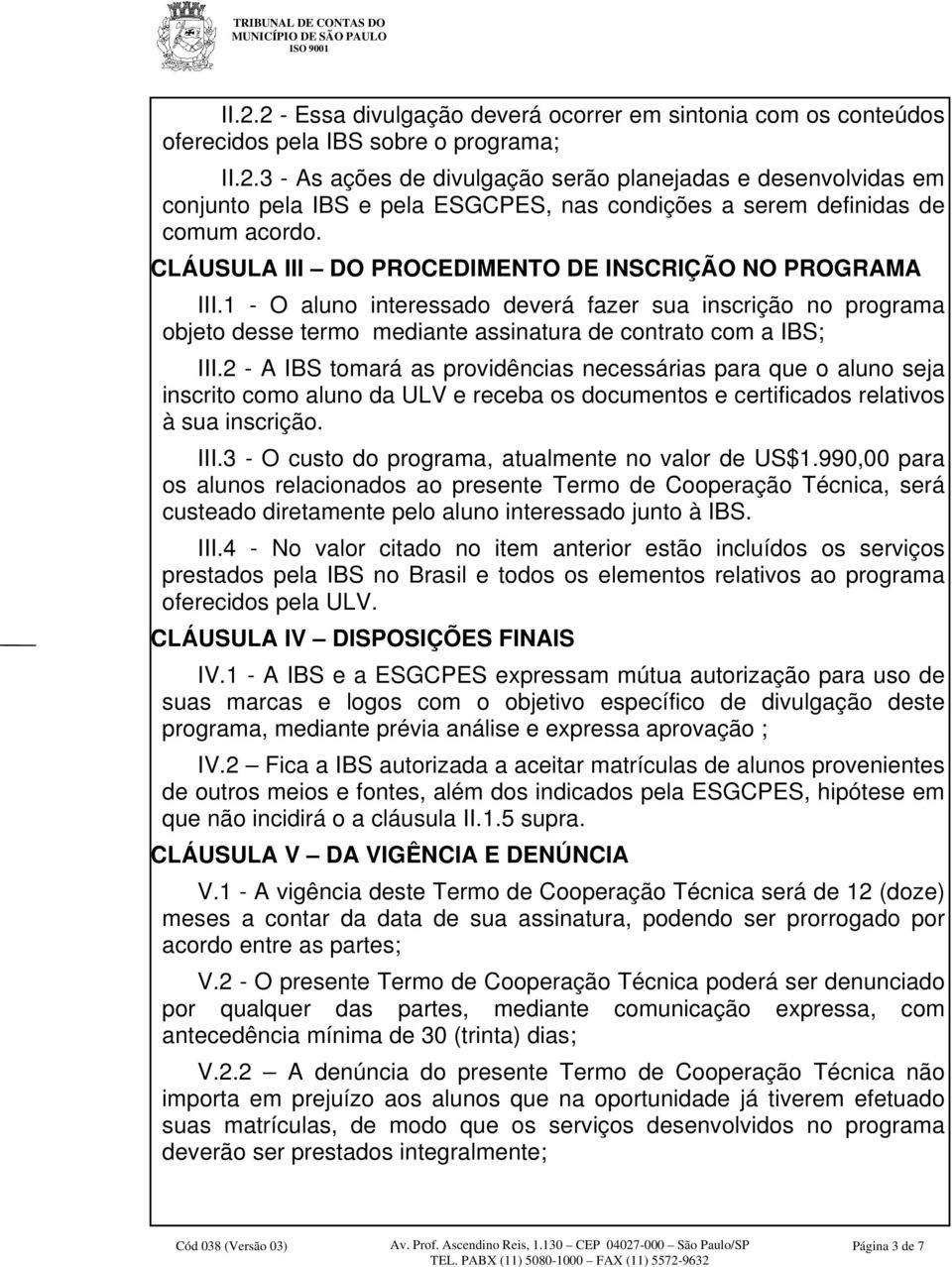 2 - A IBS tomará as providências necessárias para que o aluno seja inscrito como aluno da ULV e receba os documentos e certificados relativos à sua inscrição. III.